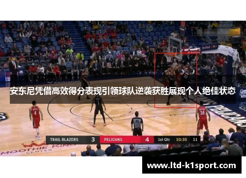 安东尼凭借高效得分表现引领球队逆袭获胜展现个人绝佳状态