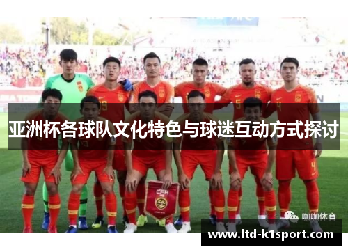 亚洲杯各球队文化特色与球迷互动方式探讨
