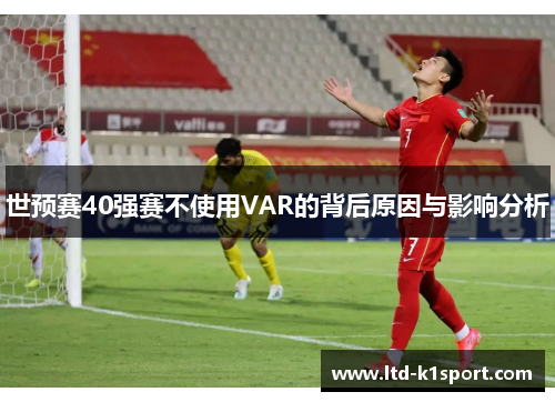 世预赛40强赛不使用VAR的背后原因与影响分析