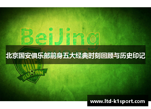 北京国安俱乐部前身五大经典时刻回顾与历史印记 北京国安俱乐部前身五大经典时刻回顾与历史印记